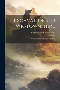 Excavations In Wigtownshire: Prehistoric Pile Sturctures In Pits