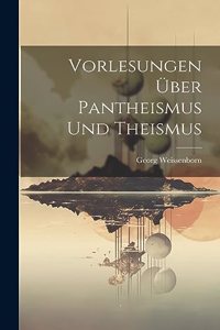 Vorlesungen Über Pantheismus Und Theismus