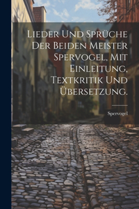 Lieder und sprüche der beiden meister Spervogel, Mit einleitung, textkritik und übersetzung.