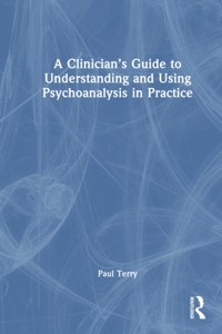 A Clinician’s Guide to Understanding and Using Psychoanalysis in Practice