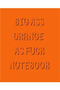 Big Ass Orange As Fuck Notebook