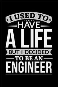 I Used To Have A Life But I Decided To Be An Engineer