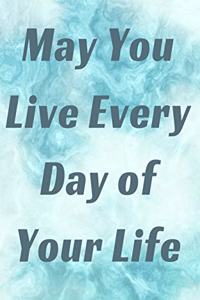 May You Live Every Day of Your Life