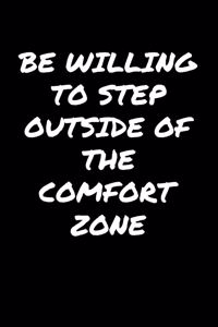Be Willing To Step Outside Of The Comfort Zone