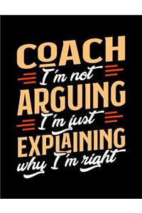 Coach I'm Not Arguing I'm Just Explaining Why I'm Right