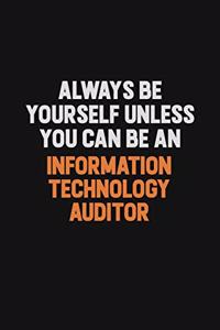 Always Be Yourself Unless You Can Be An Information Technology Auditor
