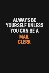 Always Be Yourself Unless You Can Be A Mail Clerk