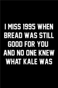 I Miss 1995 When Bread Was Still Good For You And No One Knew What Kale Was