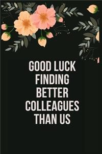 Good Luck Finding Better Colleagues Than Us