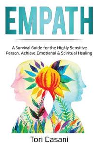 Empath: A Survival Guide for the Highly Sensitive Person - Achieve Emotional & Spiritual Healing