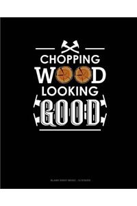 Chopping Wood Looking Good