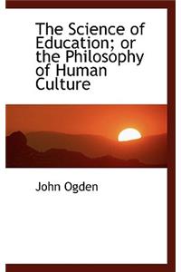 The Science of Education; Or the Philosophy of Human Culture