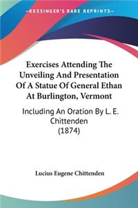 Exercises Attending The Unveiling And Presentation Of A Statue Of General Ethan At Burlington, Vermont