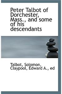 Peter Talbot of Dorchester, Mass., and Some of His Descendants