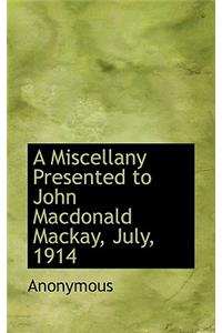 A Miscellany Presented to John MacDonald MacKay, July, 1914
