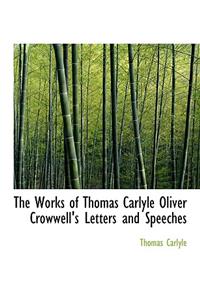 The Works of Thomas Carlyle Oliver Crowwell's Letters and Speeches