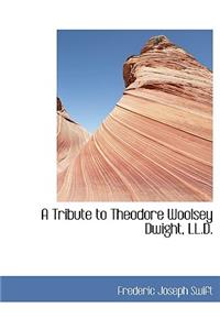 A Tribute to Theodore Woolsey Dwight, LL.D.