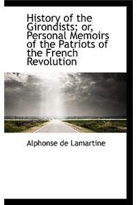 History of the Girondists; Or, Personal Memoirs of the Patriots of the French Revolution