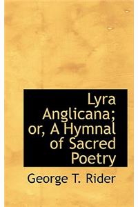 Lyra Anglicana; Or, a Hymnal of Sacred Poetry