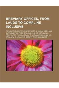 Breviary Offices, from Lauds to Compline Inclusive; Translated and Arranged from the Sarum Book and Supplemented from Gallican and Monastic Uses. Printed for the Society of S. Margaret, Boston, U.S.