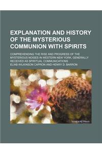 Explanation and History of the Mysterious Communion with Spirits; Comprehending the Rise and Progress of the Mysterious Noises in Western New York, Ge