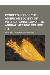 Proceedings of the American Society of International Law at Its Annual Meeting Volume 1-2