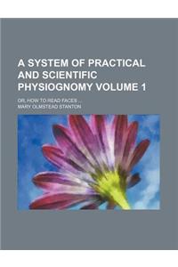 A System of Practical and Scientific Physiognomy Volume 1; Or, How to Read Faces