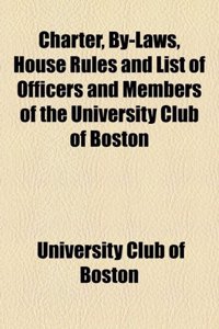 Charter, By-Laws, House Rules and List of Officers and Members of the University Club of Boston