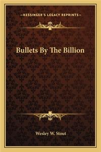 Bullets by the Billion