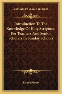 Introduction to the Knowledge of Holy Scripture, for Teachers and Senior Scholars in Sunday Schools