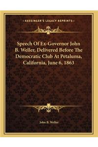 Speech Of Ex-Governor John B. Weller, Delivered Before The Democratic Club At Petaluma, California, June 6, 1863