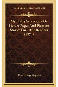 My Pretty Scrapbook Or Picture Pages And Pleasant Stories For Little Readers (1874)