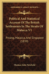 Political And Statistical Account Of The British Settlements In The Straits Of Malacca V1