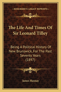 Life And Times Of Sir Leonard Tilley