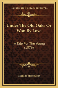 Under The Old Oaks Or Won By Love