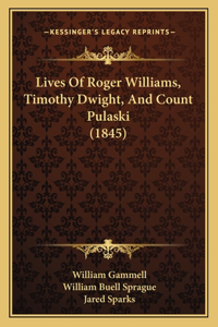 Lives Of Roger Williams, Timothy Dwight, And Count Pulaski (1845)