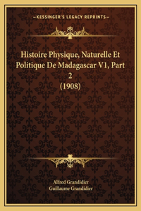 Histoire Physique, Naturelle Et Politique De Madagascar V1, Part 2 (1908)