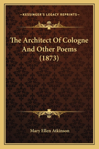 Architect Of Cologne And Other Poems (1873)