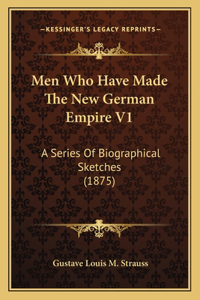 Men Who Have Made The New German Empire V1