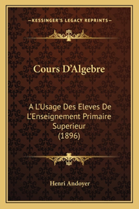 Cours D'Algebre: A L'Usage Des Eleves De L'Enseignement Primaire Superieur (1896)