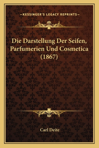 Darstellung Der Seifen, Parfumerien Und Cosmetica (1867)