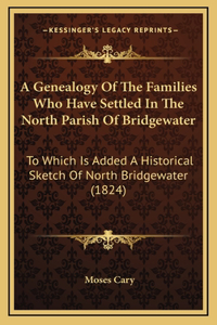 A Genealogy Of The Families Who Have Settled In The North Parish Of Bridgewater