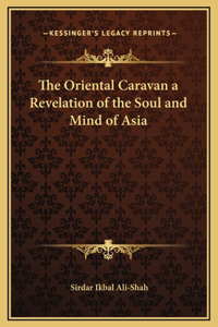 The Oriental Caravan a Revelation of the Soul and Mind of Asia