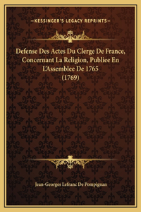 Defense Des Actes Du Clerge De France, Concernant La Religion, Publiee En L'Assemblee De 1765 (1769)