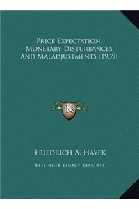 Price Expectation, Monetary Disturbances And Maladjustments (1939)