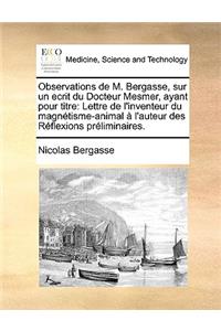 Observations de M. Bergasse, Sur Un Ecrit Du Docteur Mesmer, Ayant Pour Titre: Lettre de L'Inventeur Du Magnetisme-Animal A L'Auteur Des Reflexions Preliminaires.