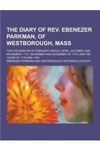 The Diary of REV. Ebenezer Parkman, of Westborough, Mass; For the Months of February, March, April, October, and November, 1737, November and December