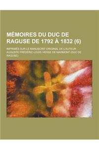 Memoires Du Duc de Raguse de 1792 a 1832; Imprimes Sur Le Manuscrit Original de L'Auteur (6)