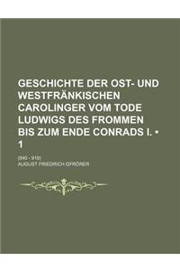 Geschichte Der Ost- Und Westfrankischen Carolinger Vom Tode Ludwigs Des Frommen Bis Zum Ende Conrads I. (1); (840 - 918)