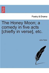 Honey Moon; A Comedy in Five Acts [Chiefly in Verse], Etc. a New Edition
